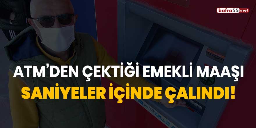 ATM'den çektiği emekli maaşı saniyeler içinde çalındı