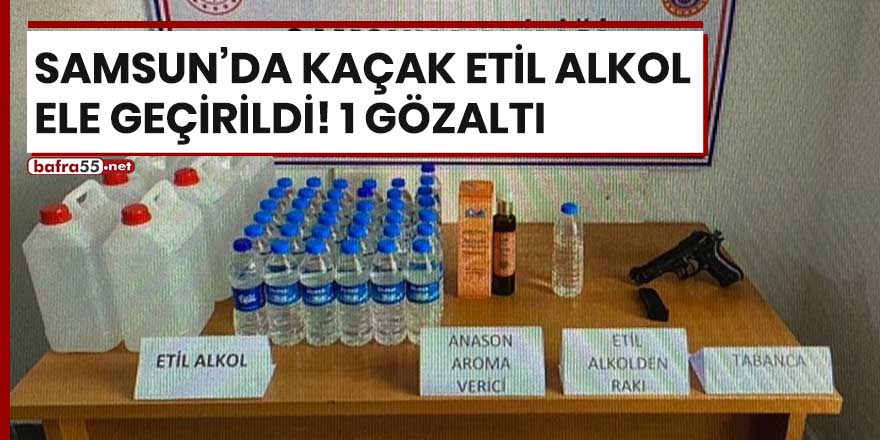 Samsun'da kaçak etil alkol ele geçirildi! 1 gözaltı