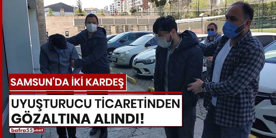 Samsun'da iki kardeş uyuşturucu ticaretinden gözaltına alındı!