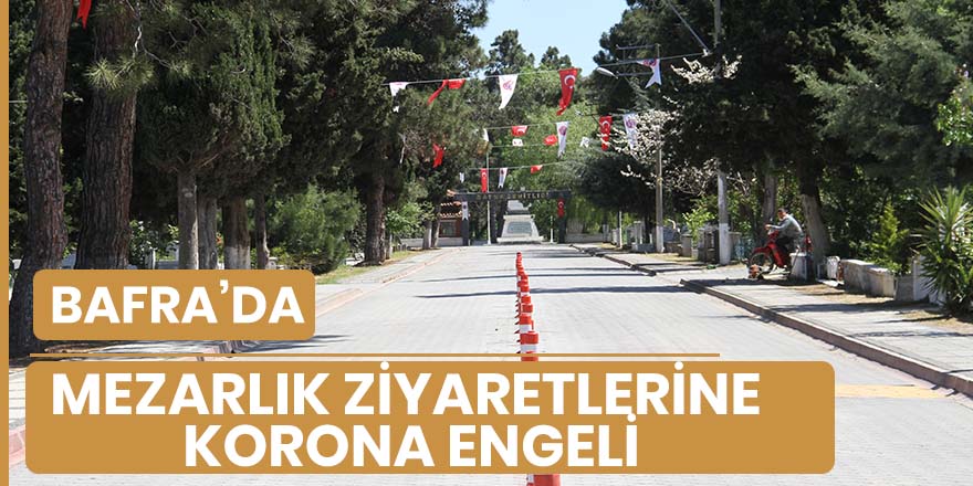 Bafra’da Mezarlık Ziyaretlerine Korona Engeli