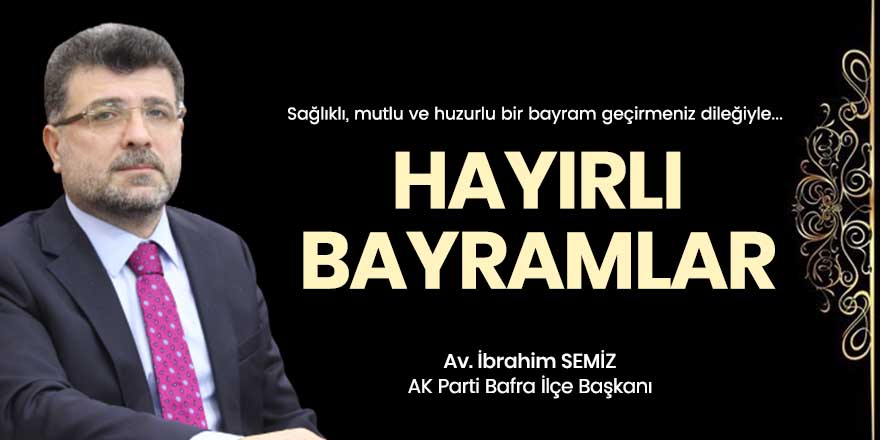 AK Parti Bafra İlçe Başkanı Av. İbrahim Semiz’den Ramazan Bayramı mesajı