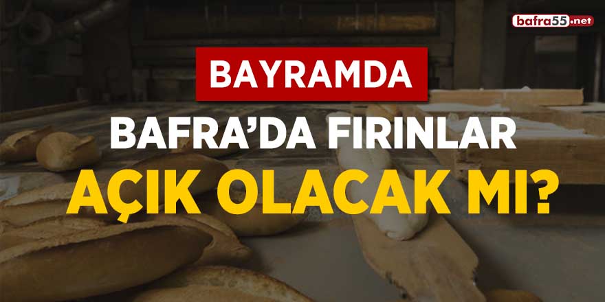 Bayramda Bafra'da fırınlar açık olacak mı?