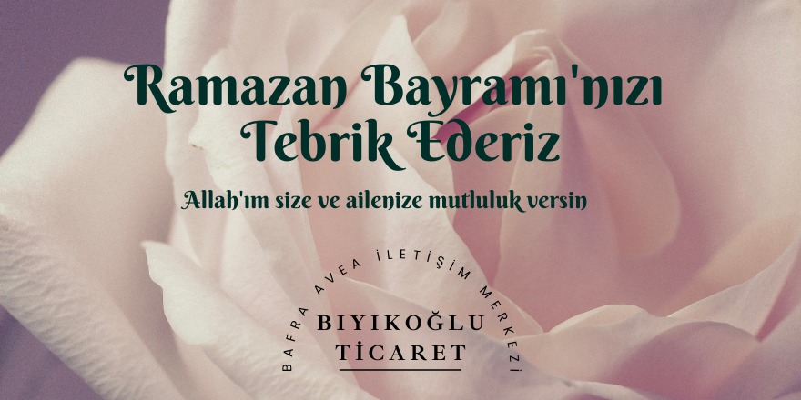 Bıyıkoğlu Ticaret'ten Ramazan Bayramı mesajı