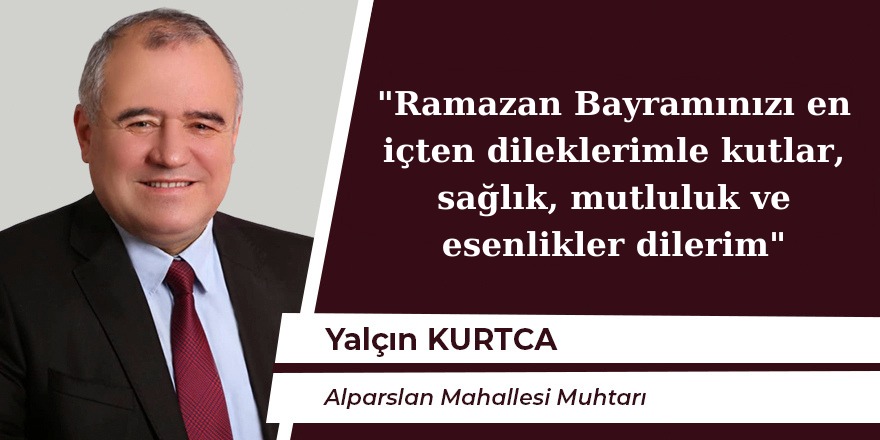 Yalçın Kurtça'nın Ramazan Bayramı mesajı