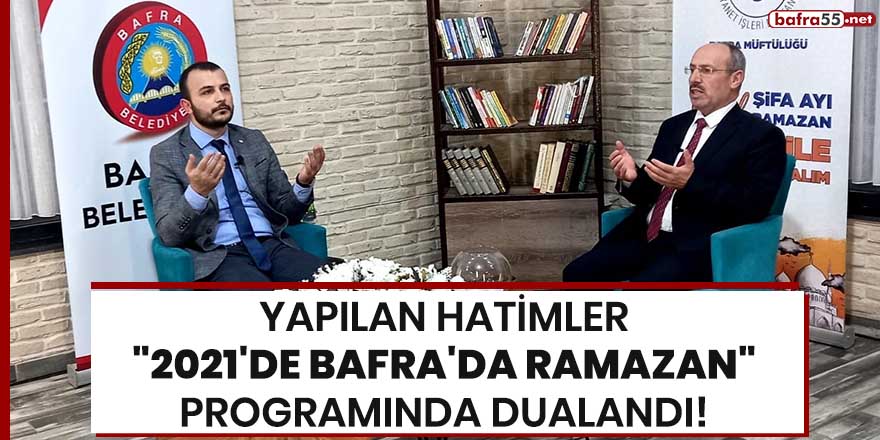 Yapılan hatimler "2021'de Bafra'da Ramazan" programında dualandı!