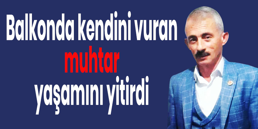 Balkonda kendini vuran muhtar yaşamını yitirdi