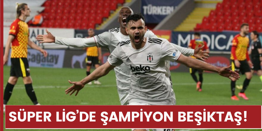 Süper Lig’de şampiyon Beşiktaş!