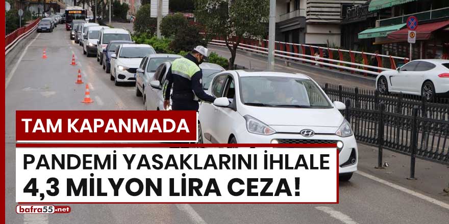 Tam kapanmada pandemi yasaklarını ihlale 4,3 milyon lira ceza!