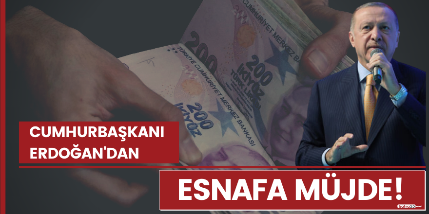 Cumhurbaşkanı Erdoğan'dan esnafa müjde!