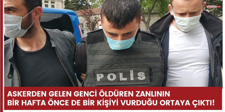 Askerden gelen genci öldüren zanlının bir hafta önce de bir kişiyi vurduğu ortaya çıktı!