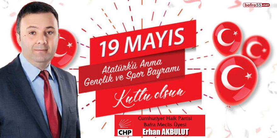 CHP  MECLİS ÜYESİ ERHAN AKBULUT'UN 19 MAYIS MESAJI