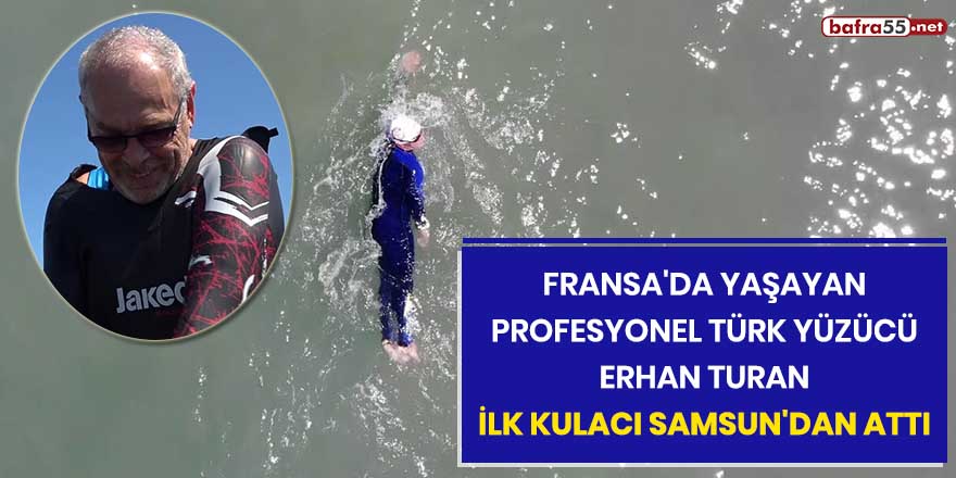 Fransa'da yaşayan profesyonel Türk yüzücü Erhan Turan ilk kulacı Samsun'dan attı