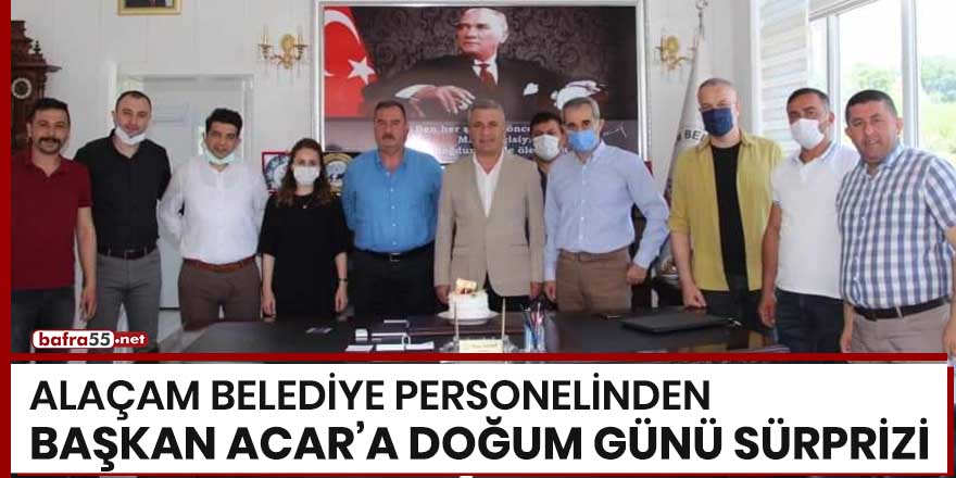 Alaçam Belediye personelinden Başkan Acar’a doğum günü sürprizi