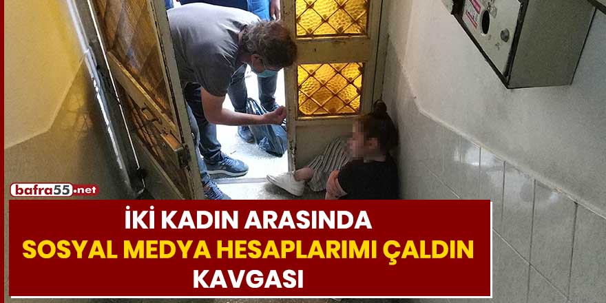 İki kadın arasında "sosyal medya hesaplarımı çaldın" kavgası!