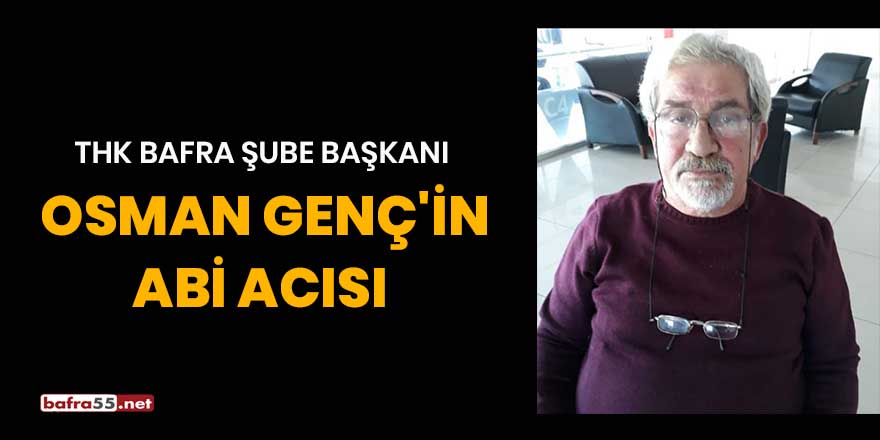 THK Bafra Şube Başkanı Osman Genç'in abi acısı