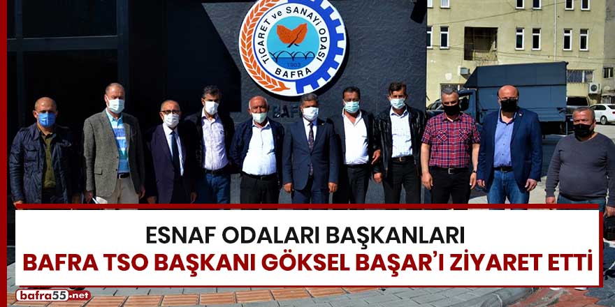 Esnaf odaları başkanları, Bafra TSO Başkanı Göksel Başar'ı ziyaret etti