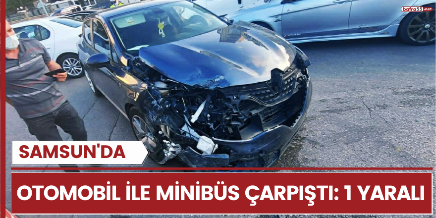 Samsun'da otomobil ile minibüs çarpıştı: 1 yaralı