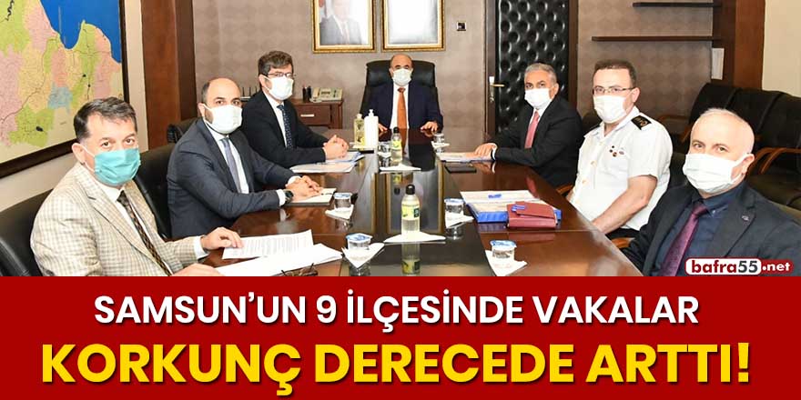 Samsun'un 9 ilçesinde vakalar korkunç derecede arttı!