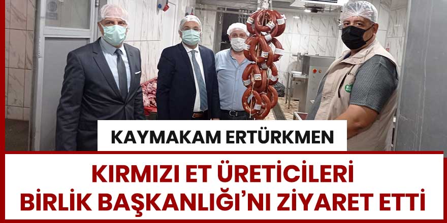 Kaymakam Ertürkmen, Kırmızı Et Üreticileri Birlik Başkanlığı'nı ziyaret etti