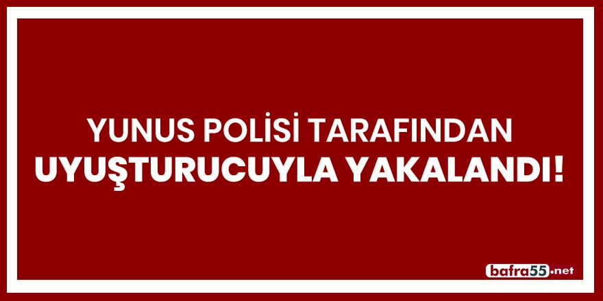 Yunus polisi tarafından uyuşturucuyla yakalandı!