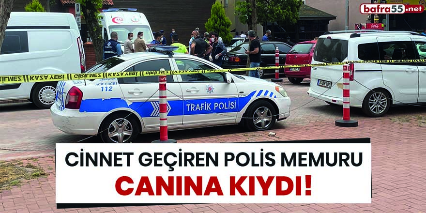 Cinnet geçiren polis memuru canına kıydı!