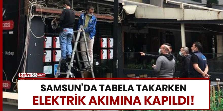 Samsun'da tabela takarken elektrik akımına kapıldı!