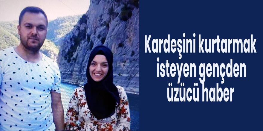 Kardeşini kurtarmak isteyen genç hayatını kaybetti