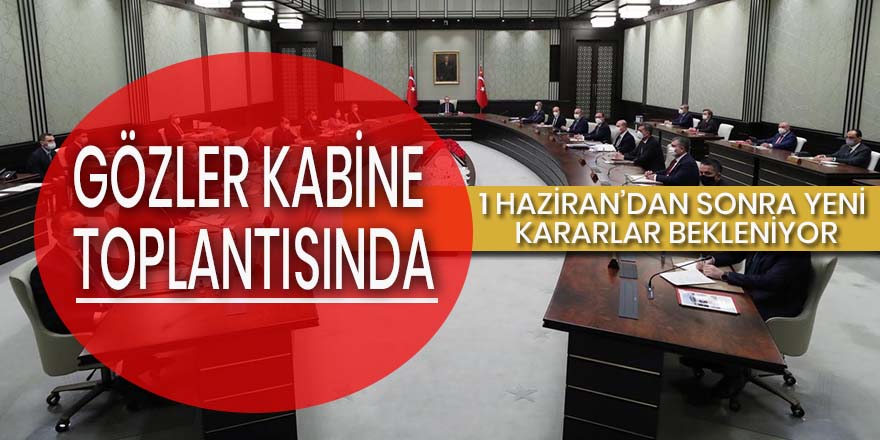 Gözler Kabine toplantısında! 1 Haziran 2021 Normalleşme başlıyor mu?