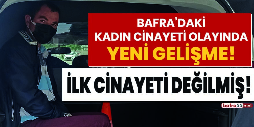 Bafra'daki kadın cinayeti olayında yeni gelişme! İlk cinayeti değilmiş!