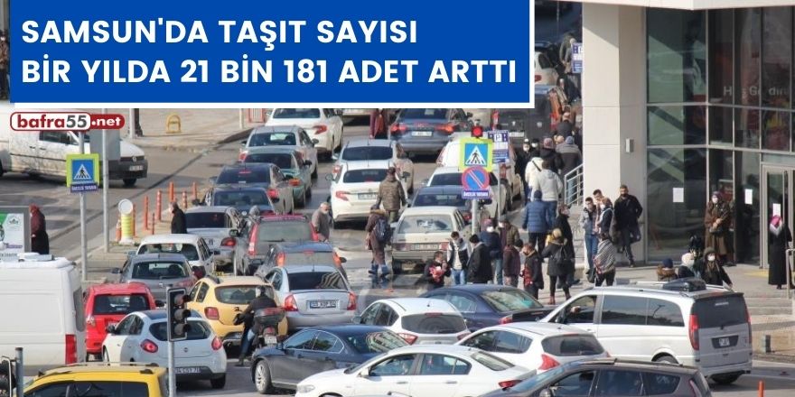 Samsun'da taşıt sayısı bir yılda 21 bin 181 adet arttı