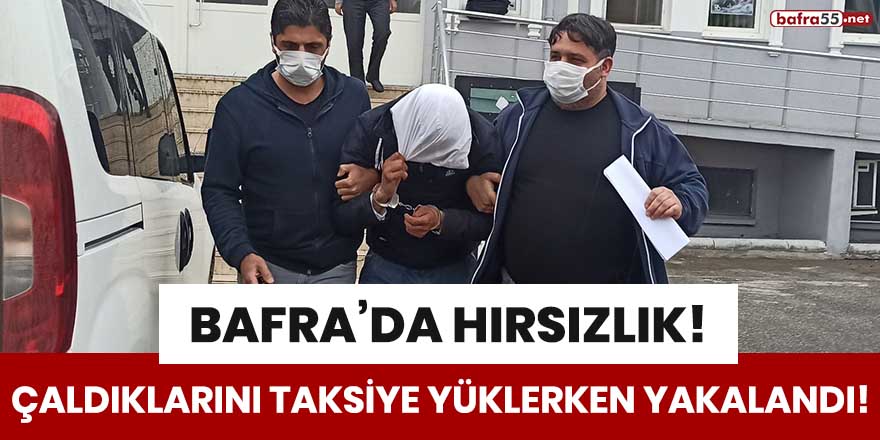 Bafra'da hırsızlık! Çaldıklarını taksiye yüklerken yakalandı!