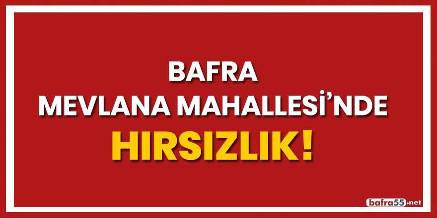 Bafra Mevlana Mahallesi'nde hırsızlık!