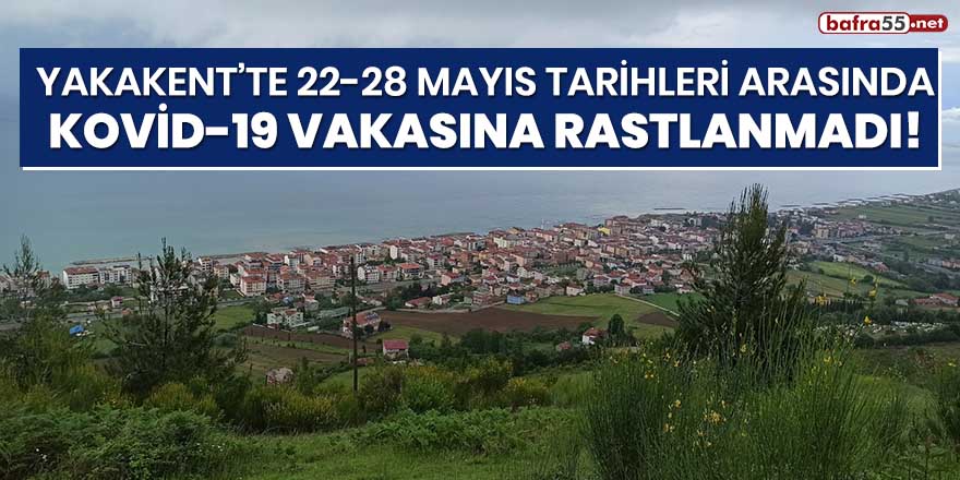 Yakakent'te 22-28 Mayıs tarihleri arasında Kovid-19 vakasına rastlanmadı!