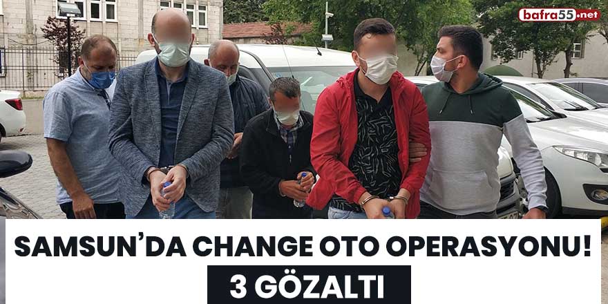 Samsun'da change oto operasyonu! 3 gözaltı