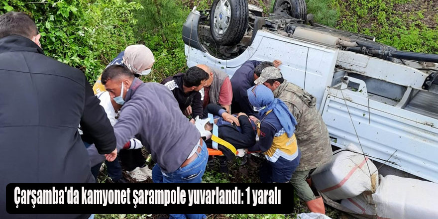 Çarşamba'da kamyonet şarampole yuvarlandı: 1 yaralı