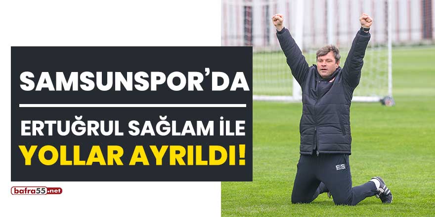 Samsunspor'da Ertuğrul Sağlam ile yollar ayrıldı