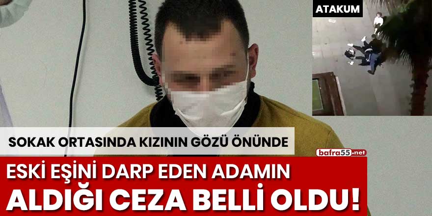 Sokak ortasında kızının gözü önünde eski eşini darp eden adamın aldığı ceza belli oldu