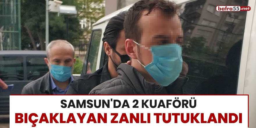 Samsun'da 2 kuaförü bıçaklayan zanlı tutuklandı