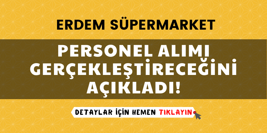 Erdem süpermarket personel alımı alımı yapıyor.