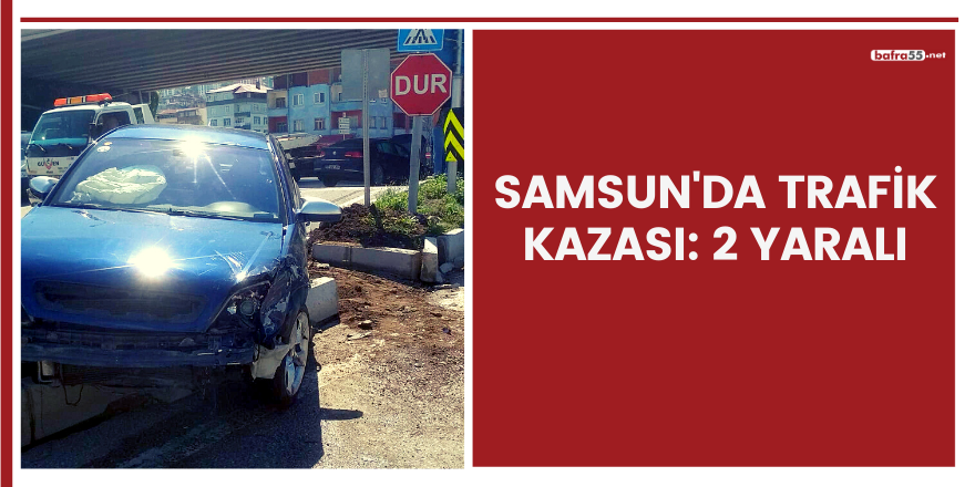 Samsun'da trafik kazası: 2 yaralı!