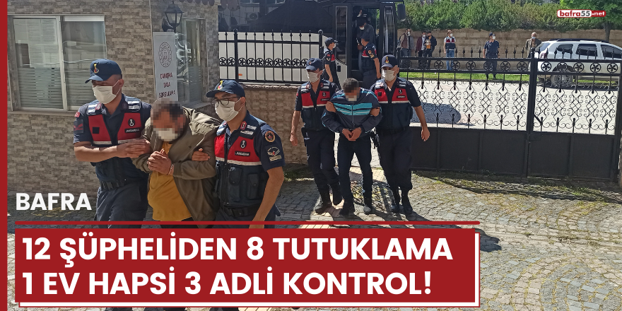 Bafra'da 12 şüpheliden 8 tutuklama 1 ev hapsi 3 adli kontrol!