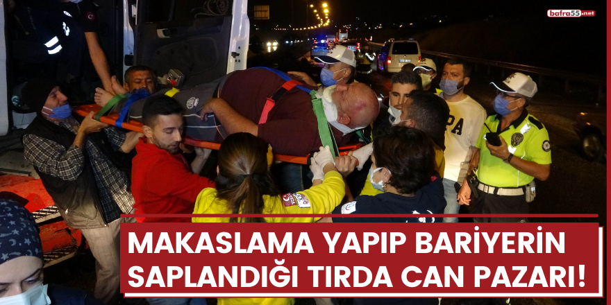 Makaslama yapıp bariyerin saplandığı tırda can pazarı!