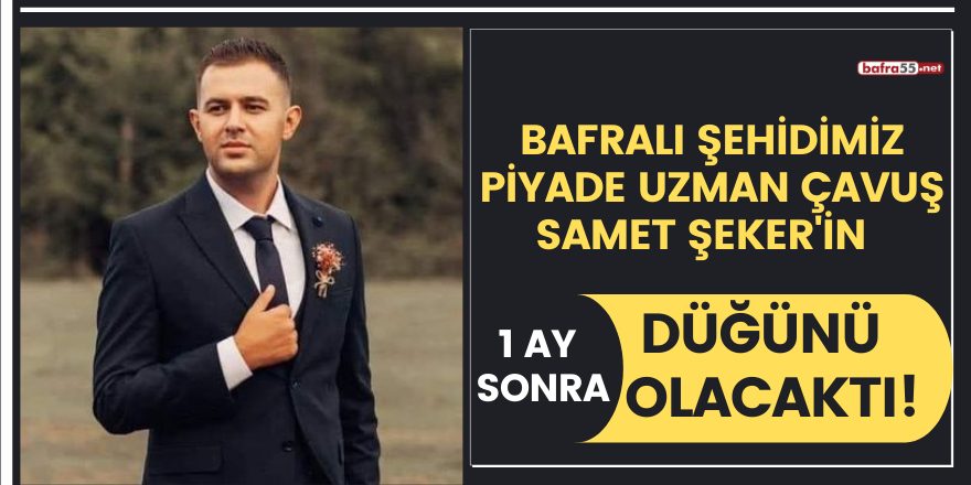 Bafralı şehidimiz Piyade Uzman Çavuş Samet Şeker'in 1 ay sonra düğünü olacaktı!