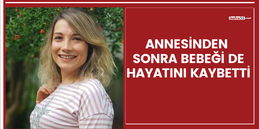 Annesinden sonra bebeği de hayatını kaybetti!