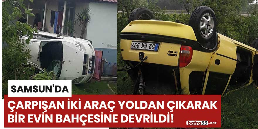 Samsun'da iki araç yoldan çıkarak bir evin bahçesine devrildi!