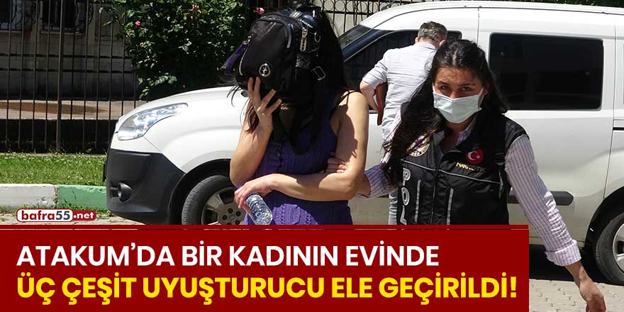 Atakum'da bir kadının evinde üç çeşit uyuşturucu ele geçirildi!