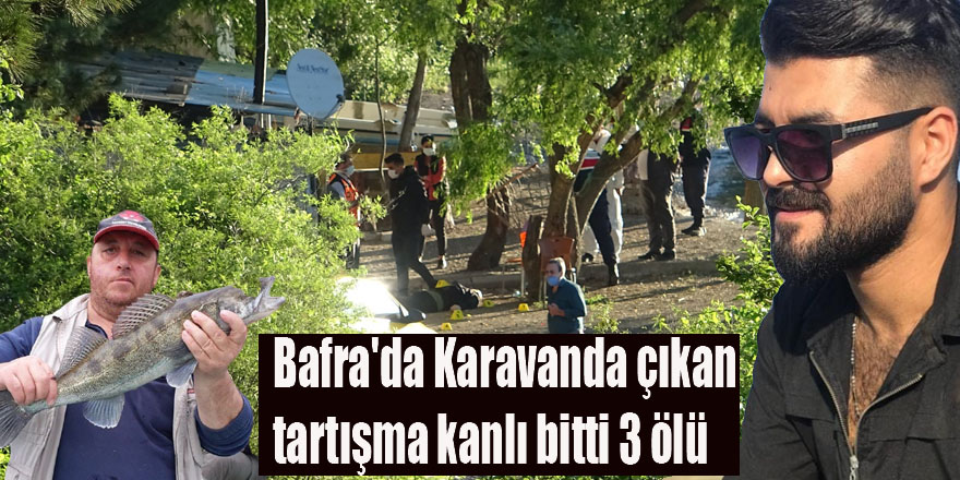 Bafra'da Karavanda çıkan tartışma kanlı bitti 3 ölü