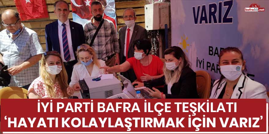 İyi Parti Bafra ilçe Teşkilatı: " Hayatı kolaylaştırmak için varız "