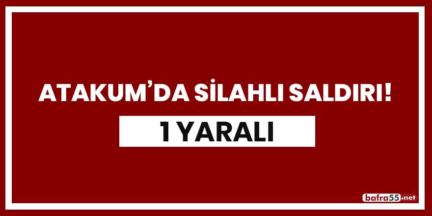 Atakum'da silahlı saldırı! 1 yaralı