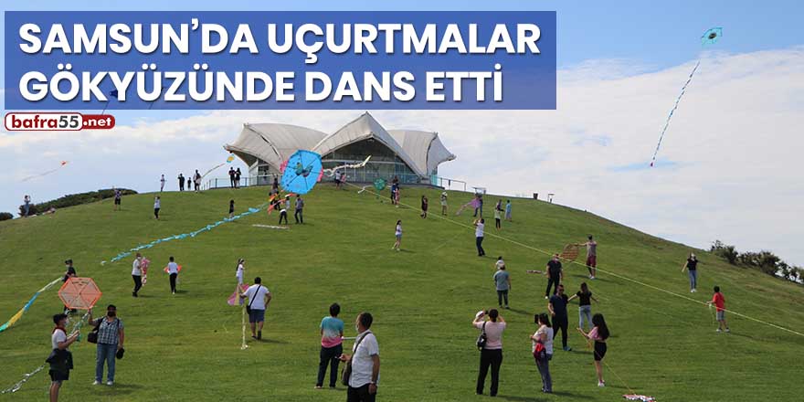 Samsun'da uçurtmalar gökyüzünde dans etti